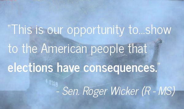 "This is our opportunity to show to the American people that elections have consequences."  -Sen. Roger Wicker (R-MS)